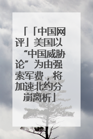 「中国网评」美国以“中国威胁论”为由强索军费，将加速北约分崩离析