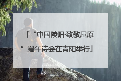 “中国陵阳·致敬屈原”端午诗会在青阳举行