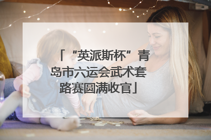 “英派斯杯”青岛市六运会武术套路赛圆满收官