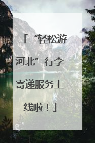 “轻松游河北”行李寄递服务上线啦！