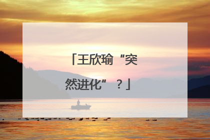 王欣瑜“突然进化”？