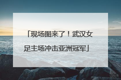 现场图来了！武汉女足主场冲击亚洲冠军
