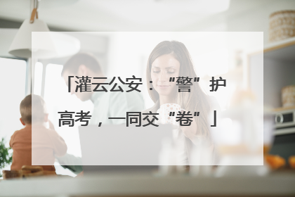 灌云公安：“警”护高考，一同交“卷”