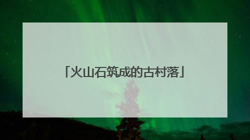 火山石筑成的古村落