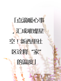 点滴暖心事，汇成璀璨星空！新西里社区诠释“家”的温度