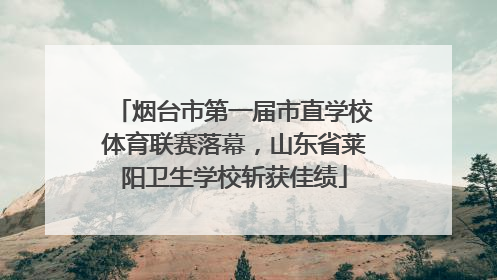 烟台市第一届市直学校体育联赛落幕，山东省莱阳卫生学校斩获佳绩