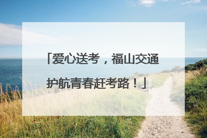 爱心送考，福山交通护航青春赶考路！