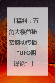 猛料：五角大楼曾秘密煽动传播“UFO阴谋论”