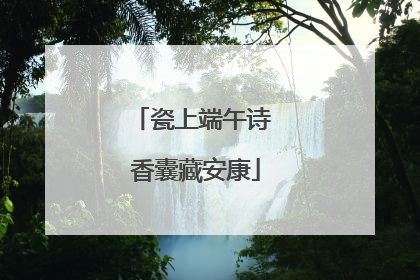 瓷上端午诗 香囊藏安康