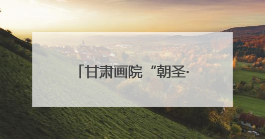 甘肃画院“朝圣·敦煌”走进浙江，一起跟着艺术游甘肃