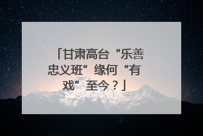 甘肃高台“乐善忠义班”缘何“有戏”至今？
