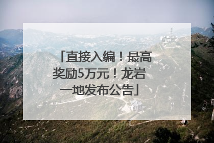 直接入编！最高奖励5万元！龙岩一地发布公告