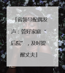 省领导配偶发声：管好家庭“后院”，及时提醒丈夫