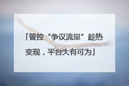 管控“争议流量”趁热变现，平台大有可为