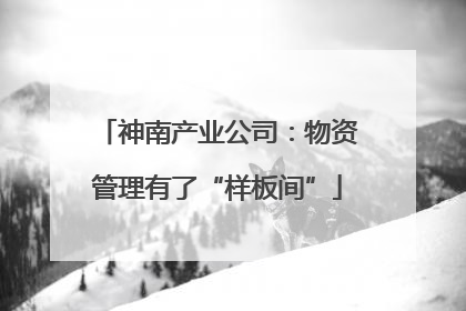 神南产业公司：物资管理有了“样板间”