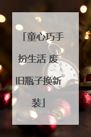 童心巧手扮生活 废旧瓶子换新装