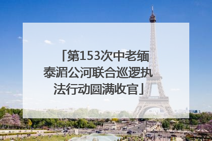 第153次中老缅泰湄公河联合巡逻执法行动圆满收官