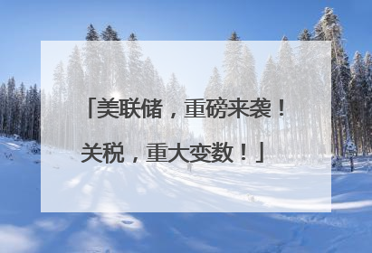 美联储，重磅来袭！关税，重大变数！