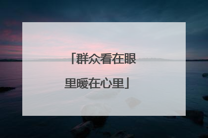群众看在眼里暖在心里