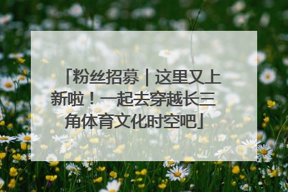 粉丝招募｜这里又上新啦！一起去穿越长三角体育文化时空吧