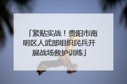 紧贴实战！贵阳市南明区人武部组织民兵开展战场救护训练