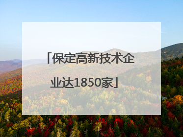 保定高新技术企业达1850家