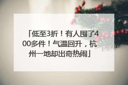 低至3折！有人囤了400多件！气温回升，杭州一地却出奇热闹