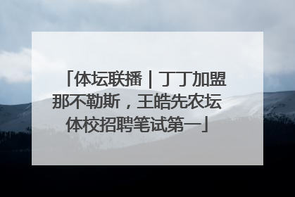 体坛联播｜丁丁加盟那不勒斯，王皓先农坛体校招聘笔试第一