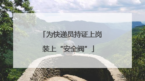 为快递员持证上岗装上“安全阀”