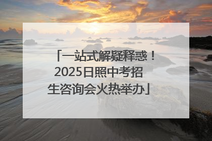 一站式解疑释惑！2025日照中考招生咨询会火热举办