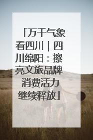 万千气象看四川｜四川绵阳：擦亮文旅品牌 消费活力继续释放