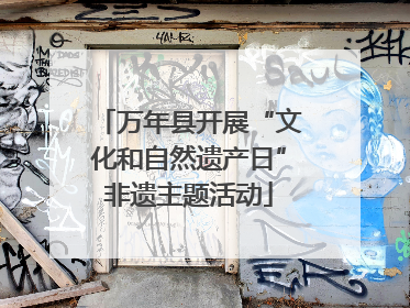 万年县开展“文化和自然遗产日”非遗主题活动