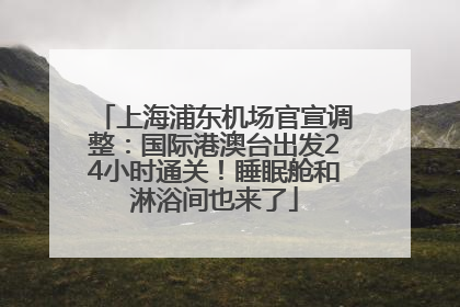 上海浦东机场官宣调整：国际港澳台出发24小时通关！睡眠舱和淋浴间也来了