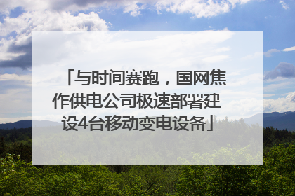 与时间赛跑，国网焦作供电公司极速部署建设4台移动变电设备