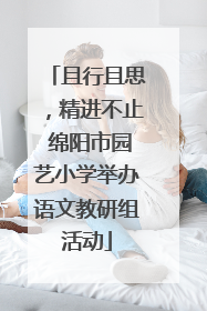 且行且思，精进不止 绵阳市园艺小学举办语文教研组活动