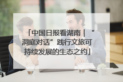 中国日报看湖南｜“洞庭对话”践行文旅可持续发展的生态之约