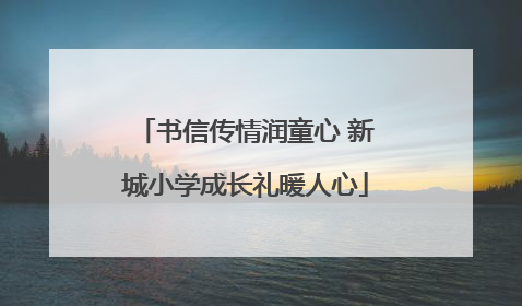 书信传情润童心 新城小学成长礼暖人心