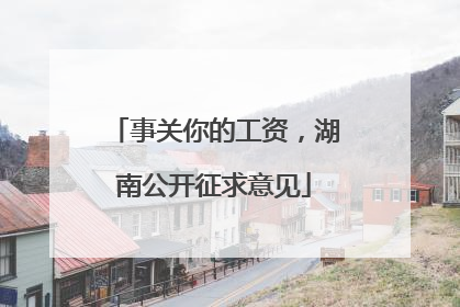 事关你的工资，湖南公开征求意见