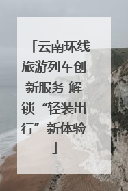 云南环线旅游列车创新服务 解锁“轻装出行”新体验