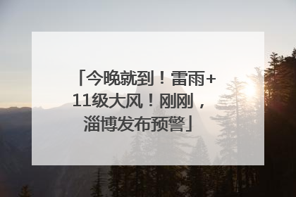 今晚就到！雷雨+11级大风！刚刚，淄博发布预警
