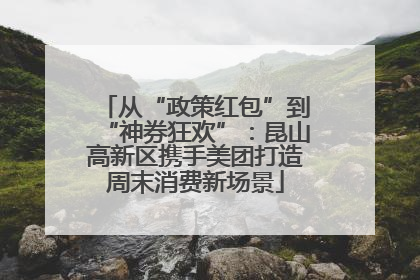 从“政策红包”到“神券狂欢”：昆山高新区携手美团打造周末消费新场景