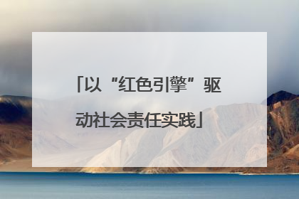 以“红色引擎”驱动社会责任实践