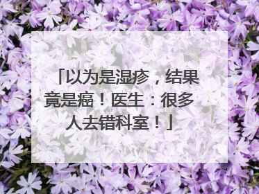 以为是湿疹，结果竟是癌！医生：很多人去错科室！