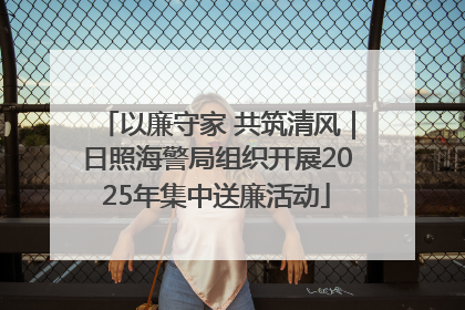 以廉守家 共筑清风｜日照海警局组织开展2025年集中送廉活动