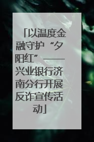以温度金融守护“夕阳红”——兴业银行济南分行开展反诈宣传活动
