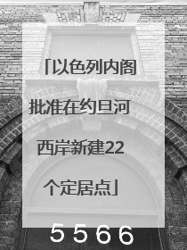 以色列内阁批准在约旦河西岸新建22个定居点