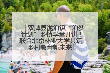 双牌县泷泊镇“泊梦计划”乡镇学堂开讲！联合北京林业大学共筑乡村教育新未来