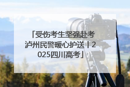 受伤考生坚强赴考 泸州民警暖心护送丨2025四川高考