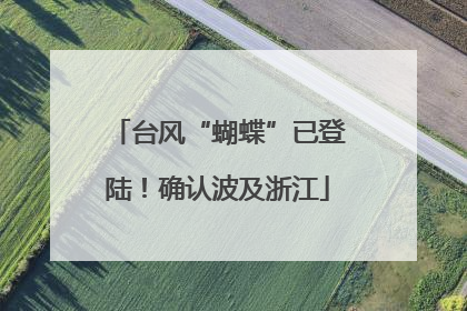 台风“蝴蝶”已登陆！确认波及浙江