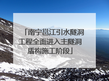 南宁邕江引水隧洞工程全面进入主隧洞盾构施工阶段